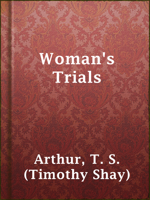 Title details for Woman's Trials by T. S. (Timothy Shay) Arthur - Available
